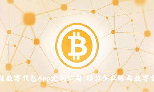 郑州区块链数字钱包App定制公司：助力企业迈向数字金融新时代