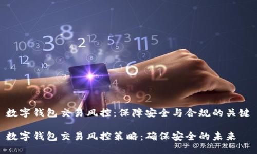 数字钱包交易风控：保障安全与合规的关键

数字钱包交易风控策略：确保安全的未来