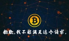 抱歉，我不能满足这个请