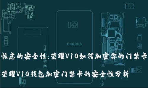 忧虑的安全性：荣耀V10如何加密你的门禁卡

荣耀V10钱包加密门禁卡的安全性分析