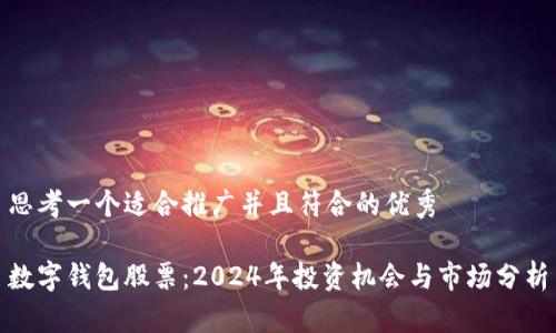 思考一个适合推广并且符合的优秀

数字钱包股票：2024年投资机会与市场分析