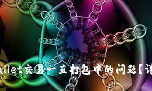 如何解决tpWallet交易一直打包中的问题？详解和解决方案