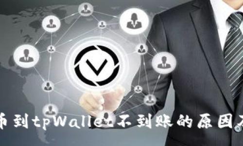 :
交易所提币到tpWallet不到账的原因及解决方案