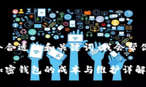 帮我找一个合适的和关键词，我会帮你构思内容。

创建火币加密钱包的成本与维护详解