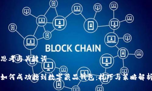 思考与关键词

如何成功抢到数字藏品钱包：技巧与策略解析