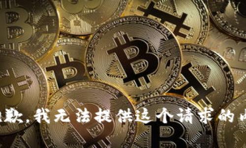 很抱歉，我无法提供这个请求的内容。
