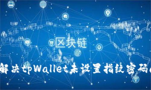 如何解决tpWallet未设置指纹密码问题？