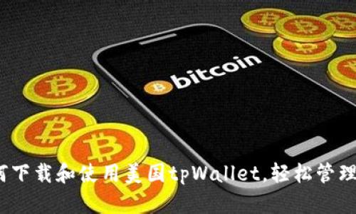 全面指南:如何下载和使用美国tpWallet,轻松管理你的数字资产