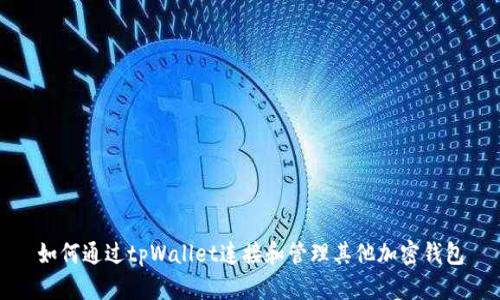 如何通过tpWallet连接和管理其他加密钱包