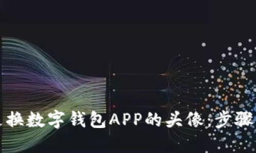 如何更换数字钱包APP的头像：步骤与指南