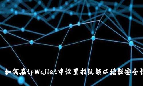 : 如何在tpWallet中设置指纹锁以增强安全性