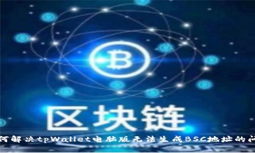 如何解决tpWallet电脑版无法生成BSC地址的问题