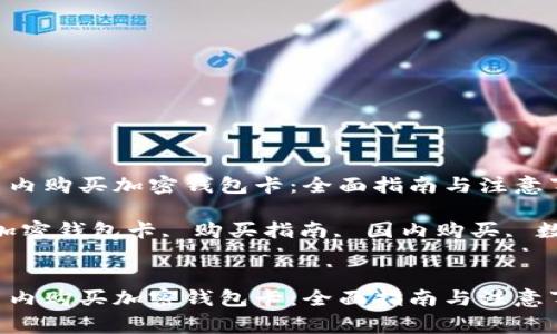 如何在国内购买加密钱包卡：全面指南与注意事项 

关键词：加密钱包卡, 购买指南, 国内购买, 数字货币 


如何在国内购买加密钱包卡：全面指南与注意事项