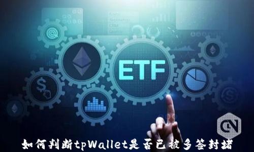
如何判断tpWallet是否已被多签封堵