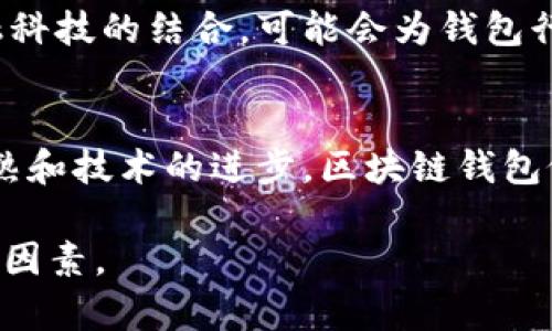    区块链钱包股价下跌的深层原因分析与市场展望  / 

 guanjianci  区块链钱包, 股价下跌, 市场分析, 投资风险  /guanjianci 

引言
近年来，区块链技术的快速发展吸引了众多投资者的关注。尤其是在加密货币的潮流中，区块链钱包作为数字资产存储的重要工具，逐渐崭露头角。然而，近期许多区块链钱包相关公司的股价却出现了明显的下跌。这一现象引发了广泛的讨论和研究。本文将深入探讨区块链钱包股价下跌的原因和未来可能的发展趋势。

整体市场环境的影响
首先，我们来看看整体市场环境对于区块链钱包股价的影响。区块链和加密货币市场受多种因素影响，包括政策监管、市场情绪、技术迭代等。

2023年，各国在加密货币领域的监管措施逐步收紧。比如，某些国家明确禁止了加密货币的交易，其他国家则设立了严格的监管标准。这些政策导致了一部分投资者的恐慌情绪，进而推动了股价的下跌。

其次，全球经济形势的波动也不可忽视。在通货膨胀加剧、利率上升的背景下，风险投资的意愿普遍下降。许多投资者开始回避高风险资产，其中自然也包括了区块链相关公司。这也加大了区块链钱包公司股价下滑的压力。

竞争加剧与市场饱和
除了外部环境的变化，区块链钱包市场内部的竞争也在加剧。目前，市面上涌现了大量的区块链钱包产品。无论是硬件钱包还是软件钱包，各种选择层出不穷。这让用户面临选择困难，同时也导致了市场份额的抢占。

一些初创公司凭借创新的功能和较低的交易手续费，迅速获得了一批用户和投资。传统的区块链钱包企业在竞争中失去了部分用户群体。这种竞争的加剧，直接影响到了其股价的表现。

技术问题与安全隐患
技术发展不仅是推动区块链钱包市场前进的动力，也是它面临的巨大挑战。近年来，区块链技术虽然取得了一定的发展，但在安全性和用户体验上仍存在不足。

安全事件频发，用户的信任度下降。例如，一些用户在使用某些区块链钱包时遭遇黑客攻击，造成了重大损失。这直接影响了这些公司的市场声誉与用户基础，进而导致股价的下滑。

投资者情绪与市场心理
投资者的情绪与市场心理也是股价波动的重要因素。在经济环境不确定性增加的情况下，投资者常常表现出谨慎的态度。当市场走势不佳时，投资者更倾向于抛售风险资产，导致股价下跌。

尤其是对于区块链这种新兴技术，投资者的心态常常处于波动之中。在股价开始出现下滑时，恐慌性抛售愈演愈烈，进一步加剧了跌势。这种情况形成了恶性循环，让不少块链钱包公司的股价难以回升。

用户需求的变化
随着市场的发展，用户对区块链钱包的需求也在不断变化。早期用户大多关注钱包的安全性，而随着市场的成熟，用户逐渐开始重视体验和功能。在这方面，一些新兴钱包产品不断推出创新功能，迎合了用户需求的变化。

然而，一些传统的钱包公司未能及时调整策略，从而失去了市场竞争力。这种需求的错位直接影响了用户的忠诚度和公司的收入，进一步导致股价的下跌。

未来展望与机遇
尽管当前区块链钱包股价面临下跌压力，但长远来看，这一市场依旧蕴含着巨大的潜力。首先，随着全球对数字货币以及区块链技术的接纳度提高，区块链钱包的使用场景将不断拓宽。

其次，技术的发展也可能为传统钱包公司带来新的机遇。比如，新的安全技术可以解决用户对安全的担忧，提升用户体验。同时，区块链技术与金融科技的结合，可能会为钱包行业带来新的发展方向。

结语
综上所述，区块链钱包股价下跌的原因是多方面的。从市场环境、竞争格局到技术安全、用户需求，均影响着这一领域的发展。然而，随着市场的成熟和技术的进步，区块链钱包依然面临重大机遇。未来的投资者可以通过深化理解市场动态，抓住新的机会，从而在这个不断演变的领域中取得成功。

希望本文对您理解区块链钱包股价下跌的原因与未来趋势提供了有价值的参考。在日益复杂的市场中，保持敏锐的洞察力，将是投资成功的重要因素。