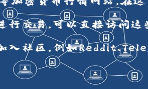 为了查看tpWallet中币种的价格，您可以尝试以下几种方法：

1. **tpWallet官方应用**：打开tpWallet应用，进入您所持币种的页面，一般会有实时价格显示。

2. **加密货币行情网站**：访问像CoinMarketCap、CoinGecko等加密货币行情网站，在这里可以输入您想查看的币种名称，获取最新的价格和市场信息。

3. **交易所平台**：如果您知道自己持有的币种在哪些交易所进行交易，可以直接访问这些交易所的网站，通常也会有实时的价格信息。

4. **社交媒体和社区**：关注相关的加密货币社交媒体账户或加入社区，例如Reddit、Telegram等，有时候这些渠道也会分享币种的最新动态和价格信息。

希望这些方法能帮助您轻松查看tpWallet中币种的价格！