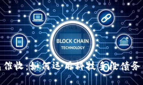 数字钱包催收：如何运用科技手段债务回收效果