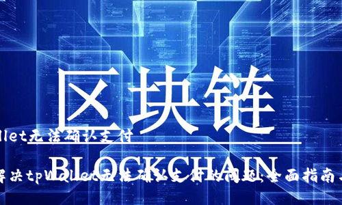 tpWallet无法确认支付

如何解决tpWallet无法确认支付的问题：全面指南与技巧