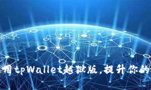 如何成功下载和使用tpWallet越狱版，提升你的数字资产管理效率