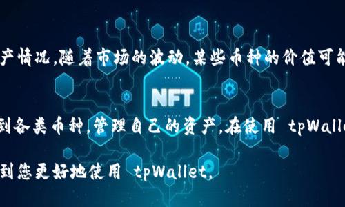 要在 tpWallet 中查找币种，您可以按照以下步骤操作。tpWallet 是一款支持多种数字货币的钱包，界面友好，功能强大。接下来我将详细介绍如何查找和管理您在 tpWallet 中的币种。

### 第一步：打开 tpWallet 应用
首先，确保您的手机上已安装 tpWallet 应用。打开应用后，您会看到主界面。这个界面可能会显示您现有的资产、交易记录等信息。

### 第二步：查看资产列表
在主界面上，通常会有一个“资产”或“钱包”选项。点击进入后，您将看到您当前持有的所有币种。这些币种可能会以列表的形式显示，包括币种名和当前余额。

### 第三步：添加新币种
如果您想要查找尚未添加到钱包中的币种，可以点击“添加币种”或“市场”选项。tpWallet 支持多种加密货币，包括主流币种和小众币种。在这个界面，您可以使用搜索功能来查找特定币种。

### 第四步：使用搜索功能
在添加币种界面，您可能会看到一个搜索框。您可以输入币种的名称或者币种的符号，例如“BTC”代表比特币。在找到目标币种后，点击它，系统会提供相关信息，包括该币种的当前市场信息和图表。

### 第五步：查看币种详情
选择币种后，您将进入该币种的详情页。在这里，您可以查看更详细的信息，包括价格走势图、市场动向、交易量等数据。这些信息可以帮助您更好地了解该币种的当前状态和走势。

### 第六步：交易及管理币种
在币种详情页，您还可以进行相应的操作，例如交易、转账或提币等。确保在进行这些操作前，了解相关的手续费和时间，避免不必要的损失。

### 第七步：定期检查钱包资产
为了更好地管理您的数字资产，建议您定期登录 tpWallet 检查钱包的资产情况。随着市场的波动，某些币种的价值可能会有较大变化。定期查看可以帮助您把握投资机会。

### 总结
tpWallet 是一款便捷的数字货币钱包，通过简单的步骤，您可以轻松查找到各类币种，管理自己的资产。在使用 tpWallet 时，注意保护自己的账户安全，不要轻易分享您的私钥或助记词。

以上就是关于在 tpWallet 中查找币种的详细步骤和说明。希望这能帮助到您更好地使用 tpWallet。