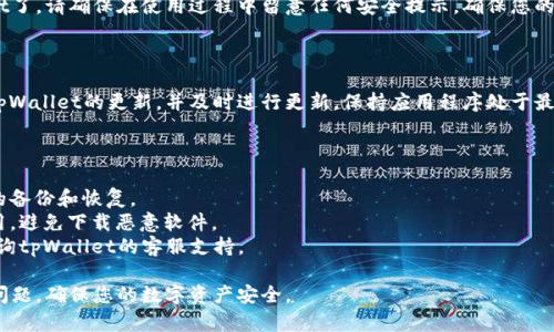 您的tpWallet版本过期后，您可以采取以下步骤来解决这个问题：

### 1. 检查版本更新

首先，您需要确认当前使用的tpWallet版本。在钱包应用中，通常可以在设置或关于界面中找到版本信息。

### 2. 下载最新版本

前往tpWallet的官方网站或您使用的应用商店（如Google Play Store或Apple App Store），查找最新的tpWallet版本。确保下载官方提供的版本，以保证安全性。

### 3. 备份钱包

在更新之前，确保您备份好钱包中的重要信息。这可能包括私钥、助记词等。在tpWallet中，通常可以找到备份选项，按照提示操作进行备份。

### 4. 安装新版本

下载完新版本后，您可以进行安装。根据您的设备类型，可能需要先卸载旧版本。

- 对于Android设备，您可以在设置中找到应用程序，点击卸载，然后重新安装新版本。
- 对于iOS设备，您可以长按应用图标，然后选择“卸载”，再从App Store重新下载安装。

### 5. 恢复钱包

安装完毕后，打开tpWallet应用，使用您之前备份的信息来恢复您的钱包。根据钱包的指引，输入您的私钥或助记词，确保一切正常。

### 6. 使用新版本

完成上述步骤后，您就可以开始使用新版本的tpWallet了。请确保在使用过程中留意任何安全提示，确保您的资产安全。

### 7. 定期更新

为了避免再次出现版本过期的情况，建议您定期检查tpWallet的更新，并及时进行更新。保持应用程序处于最新版本，可以享受最新的功能和安全补丁。

### 注意事项

- **安全性**：不要在不安全的网络环境下进行钱包的备份和恢复。
- **官方渠道**：确保从官方网站或正规渠道下载应用，避免下载恶意软件。
- **用户支持**：如果在更新过程中遇到问题，可以咨询tpWallet的客服支持。

通过以上步骤，您可以顺利解决tpWallet版本过期的问题，确保您的数字资产安全。