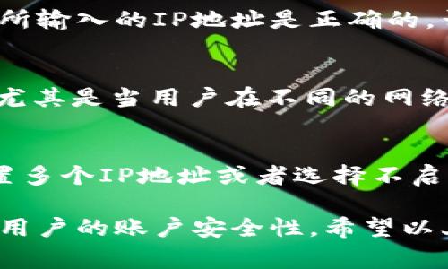 tpWallet是否可以限制IP登录，主要取决于其具体设计和安全管理功能。通常来说，许多数字钱包和区块链平台都会提供一些安全防护措施，包括IP限制功能。通过限制特定IP地址，可以有效防止未授权的访问，增强用户账户的安全性。

以下是一些可能的功能和实现方式：

什么是IP限制？
IP限制是一种安全机制。它能够控制哪些IP地址能够访问特定的服务或平台。如果用户的登录请求不在允许的IP地址范围内，系统会拒绝该请求，增加了账户的安全性。

tpWallet的安全特性
tpWallet作为一种数字钱包，为用户提供了多种安全措施。包括但不限于双因素认证（2FA）、密码保护，以及可能的IP访问限制。这些特性帮助用户防范潜在的安全威胁。

IP登录限制的实施方法
如果tpWallet支持IP限制功能，用户可以设置自己的IP地址为允许的登录地址。当系统检测到一个新的IP地址尝试登录时，它可以发送警报或直接拒绝该请求。这种额外的安全层可以有效防止黑客攻击。

如何启用或设置IP限制
用户可以通过tpWallet的设置菜单，找到安全选项。在这里，可以输入允许的IP地址或IP范围。务必确保所输入的IP地址是正确的，否则可能会导致自身无法再登录。

IP限制的优缺点
IP限制的优点在于可以增强安全性，减少未授权访问的机会。然而，缺点是它可能会影响用户的便捷性，尤其是当用户在不同的网络环境中频繁切换时。有时，动态IP用户可能会面临无法登录的问题。

建议与注意事项
在启用IP限制之前，用户应仔细考虑自己的使用场景。如果常常在多个地方使用tpWallet，可能需要设置多个IP地址或者选择不启用此功能。此外，定期更新和检查IP地址列表也是非常重要的，以确保账户的安全。

总之，tpWallet是否可以限制IP登录，具体功能需要查看官方说明。如果可以设置这个功能，将大大提升用户的账户安全性。希望以上信息对你了解tpWallet的IP限制能力有所帮助！如果还有其他问题，请随时询问。