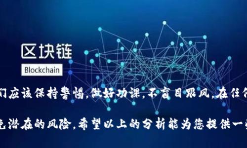 关于tpWallet和柚子的讨论，在当前的加密货币领域中，这是一个引起广泛关注的话题。tpWallet是否为资金盘的问题，不仅关乎投资者的财产安全，也关系到整个市场的健康发展。我们将从几个方面来深入探讨这个问题。

什么是tpWallet？
tpWallet是一种数字资产钱包，旨在为用户提供方便、安全的数字货币存储和交易服务。许多人开始使用tpWallet来管理自己的加密资产。它支持多种加密货币，用户可以方便地进行存取款、转账等操作。

柚子是什么？
柚子通常指的是EOS生态系统中的一种数字资产。它是基于区块链技术的，旨在提供去中心化的应用开发和运营环境。柚子在区块链领域有着广泛的应用，吸引了许多投资者的关注。

什么是资金盘？
资金盘是一种投资骗局，其运作方式是通过吸引新投资者的资金来支付给老投资者。这种模式通常是不可持续的，最终会导致大多数投资者损失本金。在评估一项投资是否为资金盘时，有几个关键的指标需要注意。

tpWallet是否为资金盘的分析
要判断tpWallet是否为资金盘，我们应从多个方面进行分析：

h41. 项目透明度/h4
一个良好的投资项目应该具备透明度。项目方是否公开其团队成员的信息？他们的背景和资历如何？tpWallet如果与柚子项目相关，那么柚子团队的公信力和透明度也是判断的关键。

h42. 商业模式/h4
tpWallet的盈利模式是什么？是通过手续费、广告还是其他方式？如果其收入完全依靠吸引新投资者，这可能是一个警示信号。

h43. 用户反馈/h4
互联网时代，用户的反馈和评论是非常重要的。如果tpWallet受到大量用户的负面评论，并且投诉内容一致，这可能表明该项目存在问题。

h44. 合规性/h4
tpWallet为用户提供的服务是否符合当地的法律法规？如果没有，这可能会使其项目面临法律风险，进而影响投资者的资金安全。

如何保护自己的投资
无论tpWallet是否为资金盘，投资者在进行任何投资之前，都应做好充分的调研和风险评估。以下是一些保护自己投资的建议：

h41. 学习和了解市场/h4
对加密货币及其市场进行深入学习是非常重要的。了解各种资产的运作方式，可以帮助你做出明智的投资决策。

h42. 不要轻信高收益承诺/h4
如果某个项目承诺的收益过高，投资者应该保持警惕。这通常是资金盘的一个明显特征。

h43. Diversify your investments/h4
不要把所有的资金投入到一个项目中。分散投资是降低风险的有效方式。

h44. 咨询专业人士/h4
在不确定的情况下，寻求金融顾问或其他专业人士的建议，可以有效保护您的投资。

总结
tpWallet是否为资金盘的问题并没有明确的答案，需要投资者自己进行分析和判断。我们应该保持警惕，做好功课，不盲目跟风。在任何投资决策中，理性和谨慎都是至关重要的。 

随着对tpWallet和柚子的进一步深入研究，投资者能更好地理解其背后的机制，从而避免潜在的风险。希望以上的分析能为您提供一些有用的信息，帮助您在加密货币市场上做出明智的决策。