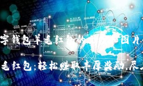 以下是一个关于数字钱包羊毛红包的文案和图片的建议结构和内容：

### 数字钱包羊毛红包：轻松赚取丰厚奖励，尽在掌握！