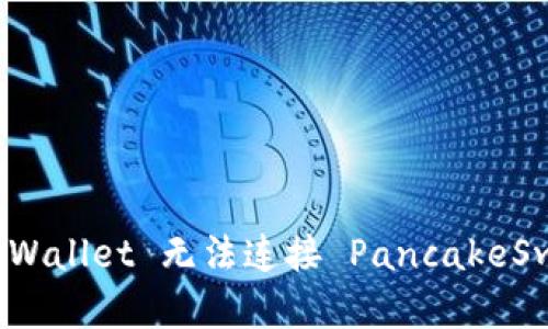 如何解决 tpWallet 无法连接 PancakeSwap 的问题？