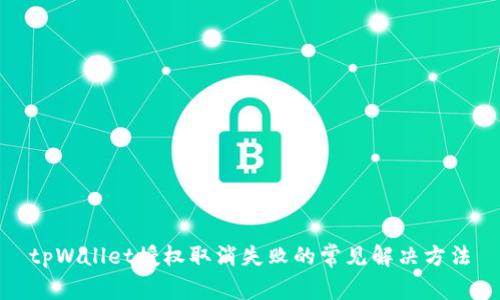 tpWallet授权取消失败的常见解决方法