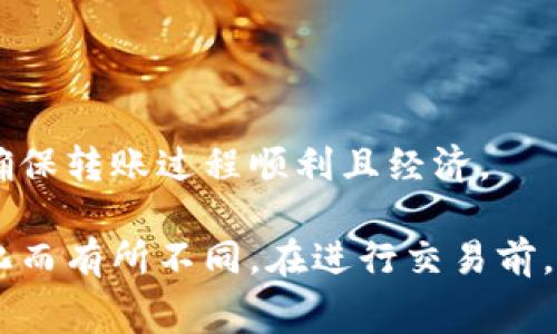 在使用tpWallet进行波场链（Tron）转账至USDT（Tether）时，会产生一定的手续费。这些手续费包括网络手续费和可能的充值提现费用。以下是一些相关的具体信息：

1. **网络手续费**：
   - Tron网络的转账手续费相对较低，但仍存在。每次转账会根据当时的网络状态而有所波动。通常情况下，转账的手续费会以TRX（波场币）形式收取。
   
2. **手续费结构**：
   - 使用tpWallet时，通常会显示出每笔交易的具体手续费。你可以在进行转账操作前查看手续费的详细信息。
   - 有时，用户可能在某些特殊活动中享受到较低的手续费，这取决于tpWallet的促销政策。

3. **充值提现费用**：
   - 如果你是从其他平台或钱包充值到tpWallet，或者从tpWallet提现到其他钱包，可能会存在额外的费用。
   - 每个平台的费用结构可能不同，因此建议用户在操作前查看具体平台的费率说明。

4. **如何减少手续费**：
   - 某些情况下，选择较少使用的转账时间，比如网络繁忙时以外的时间，可能会帮助减少手续费。
   - 也可以关注tpWallet的活动，参加相关的优惠活动。

### 小贴士：
在进行任何转账之前，建议用户仔细检查当前网络状态和手续费，以确保转账过程顺利且经济。

请注意，以上信息基于当前可用的数据，实际手续费可能会因市场变化而有所不同。在进行交易前，查看tpWallet的官方信息以获取最新的手续费说明始终是明智之举。