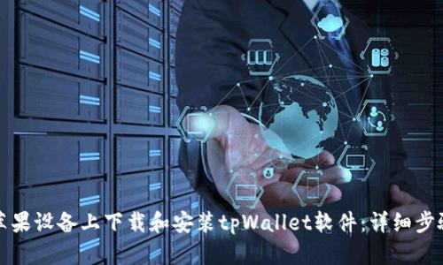 如何在苹果设备上下载和安装tpWallet软件：详细步骤和技巧