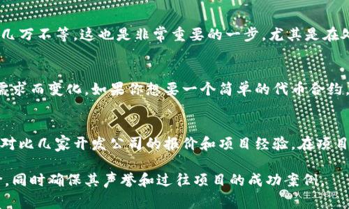 创建一个智能合约的费用取决于多个因素，包括合约的复杂性、执行环境（如以太坊、BSC等），以及开发者的收费标准。具体而言，以下是一些主要考虑因素和可能的费用范围：

### 1. 合约复杂性
智能合约的复杂性会直接影响开发的时间和成本。简单的合约可能只需要几百美元，而复杂的合约（比如去中心化金融协议）可能需要几千美元甚至更多。

### 2. 开发者费用
开发者的费用因地区和经验不同而异。在西方国家，资深开发者的收费可能在每小时100-300美元。而在一些发展中国家，收费可能在每小时20-100美元。

### 3. 网络费用
在区块链上进行交易时，你需要支付网络费用（又称“Gas费”）。以太坊网络的Gas费波动较大，制作或部署合约时，通常需要几美元到上百美元不等。考虑到这一点，选择网络（如以太坊、BSC或Polygon）也会对总成本产生影响。

### 4. 其他服务费用
有时候你可能需要额外的服务，比如合约审计、安全检测等。合约审计的费用可能在几千到几万不等，这也是非常重要的一步，尤其是在处理大额资金时。

### 总体估算
基于以上不同因素，创建一个智能合约的费用范围通常在几百到几万美元之间，根据具体需求而变化。如果你想要一个简单的代币合约，可能只需几百美元。如果你希望构建一个去中心化交易所或贷款平台，费用则会大幅增加。

### 建议
在进行合约开发之前，建议先进行详细的需求分析，了解市场上的开发者及其费用。可以多对比几家开发公司的报价和项目经验。在项目未正式开始之前，最好能明确费用结构，以避免后期的费用持续上升。

如果你有兴趣或者具体的需求，可以考虑联系一些专业的区块链开发团队以获取详细报价，同时确保其声誉和过往项目的成功案例。