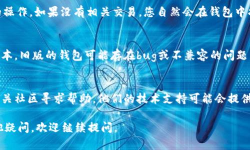 如果您在tpWallet中没有找到USDT（泰达币），可能有以下几种原因：

1. 钱包支持的币种
首先，请确认tpWallet是否支持USDT。不同的钱包可能支持不同的数字货币。如果tpWallet不支持USDT，您将无法在钱包中找到它。

2. 选择正确的区块链网络
USDT有多个版本，包括基于Ethereum（ERC-20）、Tron（TRC-20）和其他区块链的USDT。如果您选择的网络不正确，可能会导致看不到您的USDT。请确认您在tpWallet中切换到正确的网络。

3. 检查余额更新
有时候，钱包的余额可能没有及时更新。您可以尝试刷新钱包界面，或者退出重登录钱包，看看USDT是否会出现。

4. 确认地址和交易历史
确保您使用的地址正确，并且您的交易历史中确实有接收或存入USDT的操作。如果没有相关交易，您自然会在钱包中找不到 USDT。

5. 钱包版本和更新
邮票版的tpWallet可能存在某些问题。请确保您的钱包应用是最新的版本。旧版的钱包可能存在bug或不兼容的问题，更新后可能解决显示的问题。

6. 客服和社区支持
如果以上所有方法都无法解决问题，建议联系tpWallet的客服或访问相关社区寻求帮助。他们的技术支持可能会提供更专业的指导。

希望以上信息能帮助您解决tpWallet中没有USDT的问题！如果您有其他疑问，欢迎继续提问。