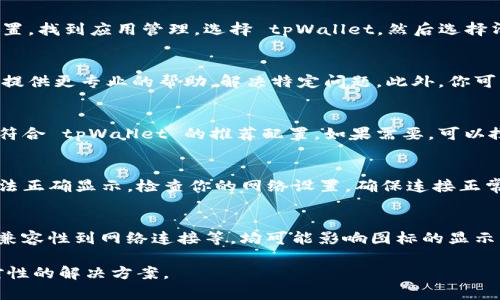 看来你提到的“tpWallet”似乎是一个特定的应用或平台，而在这个应用中没有显示颜色图标的情况可能涉及多个方面。为了帮助你更好地理解和解决这个问题，以下是一些可能的原因以及相应的解决方法。

1. 检查应用设置
首先，建议你打开 tpWallet 应用，查看设置选项。很多应用都有主题或界面设置，其中可能包括图标颜色的选择。如果有相关的选项，请尝试调整这些设置以显示颜色图标。

2. 更新软件版本
如果你的 tpWallet 应用不是最新版本，可能会出现图标显示异常的问题。请前往应用商店检查是否有可用的更新，并及时下载安装更新。更新版本通常会修复已知的bug，并提供更好的用户体验。

3. 重新安装应用
如果更新应用后问题依然存在，你可以尝试卸载并重新安装 tpWallet 应用。在重新安装之前，确保备份你的钱包和任何重要数据。卸载后，再次从官方渠道下载并安装应用，从而确保获取到一个干净且最新的版本。

4. 清除缓存和数据
如果你的设备支持，清除 tpWallet 的缓存和数据也可能有助于解决问题。进入设备的设置，找到应用管理，选择 tpWallet，然后选择清除缓存和清除数据。这一过程会让应用恢复到初始状态，有时能够解决显示问题。

5. 联系支持团队
如果以上方法都无法解决问题，可以考虑联系 tpWallet 的客服支持团队。他们通常能够提供更专业的帮助，解决特定问题。此外，你可以查看他们的官方论坛或社区，看看其他用户是否遇到相同的问题，以及他们的解决方案。

6. 设备兼容性问题
有时候，设备的型号或操作系统版本可能导致应用无法正常显示某些功能。确保你的设备符合 tpWallet 的推荐配置。如果需要，可以搜索设备与应用的兼容性问题。

7. 网络连接问题
某些图标或功能可能需要通过网络进行加载。如果你的网络连接不稳定，可能导致图标无法正确显示。检查你的网络设置，确保连接正常，并考虑切换到不同的网络（如 Wi-Fi 或移动数据）以测试。

总结
关于 tpWallet 中的颜色图标缺失问题，可能的原因有很多。从应用设置、软件更新、设备兼容性到网络连接等，均可能影响图标的显示。通过逐一排查上述问题，希望能帮助你找出症结所在，尽快解决困扰。

如果问题依然存在，建议耐心等待官方更新，或参考相关用户的分享和经验，寻找更加针对性的解决方案。