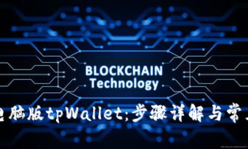 如何下载电脑版tpWallet：步骤详解与常见问题解答