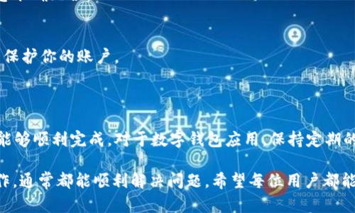 在华为手机上安装tpWallet可能会遇到一些困难，这里有一些可能的原因和解决方案，帮助你顺利完成安装。下面将详细介绍这方面的信息。

一、tpWallet概述

tpWallet是一款数字钱包应用，功能包括快速转账、收款、资产管理等。它支持多种数字货币，用户可在这里便捷地进行资产管理和交易。

二、华为手机安装tpWallet的常见问题

虽然tpWallet拥有众多优点，但在华为手机上安装时，部分用户可能会遇到安装失败或者无法下载等问题。以下是一些常见的问题：

ul
    li应用市场无法找到tpWallet/li
    li下载后安装过程中出现错误/li
    li因设备不兼容而无法安装/li
    li应用被系统安全策略阻止/li
/ul

三、安装tpWallet的操作步骤

为了帮助你顺利安装tpWallet，以下是一些基本步骤：

h41. 从官方渠道下载/h4
首先，确保你从tpWallet的官方网站或可信任的应用商店下载应用。避免使用不明来源的下载链接，以免遇到病毒或者恶意软件。

h42. 检查设备兼容性/h4
在下载之前，查看tpWallet的系统要求，确保你的华为手机满足相应的配置。一般来说，较新型号的华为手机都能支持大部分应用，但低配或老旧型号可能会有问题。

h43. 启用未知来源/h4
如果下载的是APK文件，在设置中请确保已启用“允许安装未知来源的应用”。路径通常为：设置→安全和隐私→更多设置→安装未知应用。

h44. 清理缓存和数据/h4
如果在安装过程中出现问题，尝试清理Google Play商店或华为应用市场的缓存和数据。这可以通过设置→应用管理→找到相应的应用→清除缓存来完成。

四、解决安装过程中的错误

在运行安装时，有时会遇到错误信息。以下是一些常见错误及其解决方案：

h41. 设备不兼容/h4
如果提示设备不兼容，可以考虑更新手机系统到最新版本，或者尝试使用其他设备。

h42. 下载失败/h4
检查你的网络连接，确保网络稳定。可以尝试切换到另一种网络（如Wi-Fi或移动数据）重新下载。

h43. 安装失败/h4
如果出现安装失败的情况，可以尝试重启手机并重新安装。确保没有其他应用正在干扰安装过程。

五、安装完成后的配置

成功安装tpWallet后，需要进行一些初始配置，以便更好地使用这款应用。

h41. 注册账号/h4
打开应用后，你需要创建一个账户或者登录已有账户。遵循应用提供的指引，完成相关步骤。

h42. 绑定银行卡或支付方式/h4
为了进行资金的转入和转出，绑定银行卡或其他支付方式是必要的。务必确保输入的信息准确无误。

h43. 安全设置/h4
tpWallet涉及资金交易，安全性至关重要。建议设置复杂的密码，并启用双重身份验证来保护你的账户。

六、总结与建议

安装tpWallet虽然可能会遇到一些问题，但按照上述步骤及注意事项操作，大部分用户能够顺利完成。对于数字钱包应用，保持定期的更新和安全检查是非常重要的。希望本文能对你在华为手机上安装tpWallet有所帮助！

总结来说，尽管华为手机在某些情况下会对应用安装提出要求，但只要按照上述步骤操作，通常都能顺利解决问题。希望每位用户都能享受tpWallet带来的便利与安全。