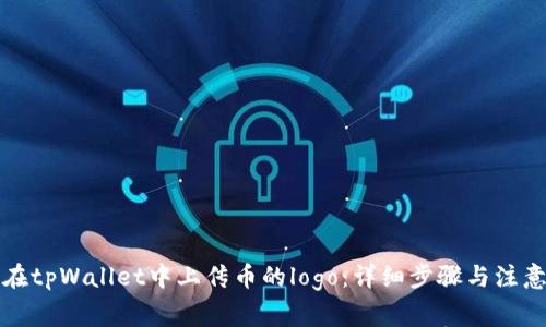 如何在tpWallet中上传币的logo：详细步骤与注意事项