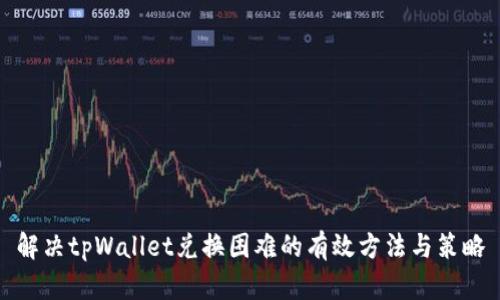 解决tpWallet兑换困难的有效方法与策略