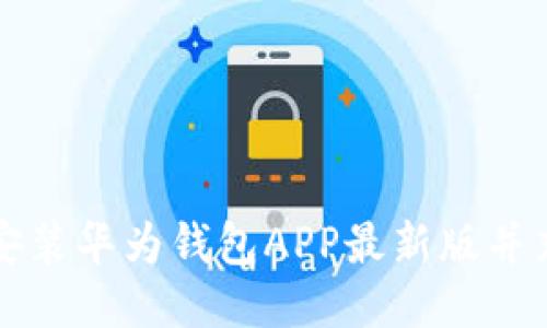 如何快速下载安装华为钱包APP最新版并充分利用其功能