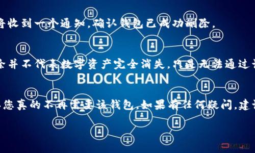 在TP（通常指的是某个特定的技术平台或系统，比如某个区块链钱包应用）中删除创建的钱包是一个需要谨慎操作的步骤。请确保在操作之前，您了解删除钱包将导致的后果，例如可能会失去钱包中的资金或数据。以下是删除TP中创建的钱包的一般步骤：

### 步骤1：备份您的钱包
在您决定删除钱包之前，请务必备份所有重要的数据。这可能包括导出您的私钥、助记词或任何其他相关信息。这一步非常重要，因为一旦删除钱包，您将无法恢复其中的数据。

### 步骤2：登录您的账户
打开TP应用并使用您的账户信息登录。确保您输入的账号和密码是正确的。

### 步骤3：导航到钱包管理选项
登录后，找到钱包管理或设置选项。这通常可以在应用的主菜单中找到。

### 步骤4：选择要删除的钱包
在钱包管理界面，您会看到您创建的所有钱包。找到您想要删除的钱包，点击它以查看钱包的详细信息。

### 步骤5：确认删除操作
在钱包的详细信息页面，通常会有一个“删除”或“移除”按钮。点击该按钮后，您可能会看到一个确认提示，以确保您真的想要删除该钱包。仔细阅读提示信息，并确认您的选择。

### 步骤6：输入安全验证信息
为了保护您的财务安全，系统可能会要求您输入密码或进行其他形式的身份验证。按照屏幕上的指示进行操作，完成安全验证。

### 步骤7：完成删除操作
一旦您完成了所有的确认和验证步骤，系统将开始删除您的钱包。这可能需要几秒钟。在删除完成后，您将收到一个通知，确认钱包已成功删除。

### 注意事项
删除钱包是不可逆的，因此请确保您不再需要该钱包中的任何信息。此外，了解区块链的特性，钱包的删除并不代表数字资产完全消失，只是无法通过该钱包进行访问。

### 总结
在TP中删除创建的钱包是一个简单的过程，但必须谨慎操作。确保在删除之前备份所有重要信息，并确认您真的不再需要该钱包。如果有任何疑问，建议咨询TP的官方支持渠道。

完成以上步骤后，您将成功删除您在TP中创建的钱包。务必记住，安全和备份始终是最重要的。