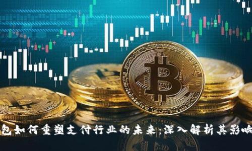 数字钱包如何重塑支付行业的未来：深入解析其影响与潜力