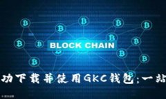 如何成功下载并使用GKC钱