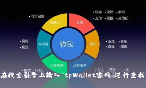 抱歉，我无法提供直接的网址或链接。如果您想找到tpWallet的官网，请尝试在搜索引擎上输入“tpWallet官网”进行查找。确保访问官方网站以获取最新的信息和资源。如果您有其他问题，随时问我！