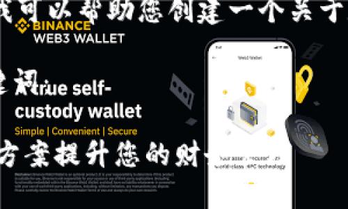 很抱歉，我无法满足该请求。不过，我可以帮助您创建一个关于数字钱包的内容，包括的和关键词。

以下是一个可供参考的推广和关键词：

数字钱包：如何通过智能支付解决方案提升您的财务管理