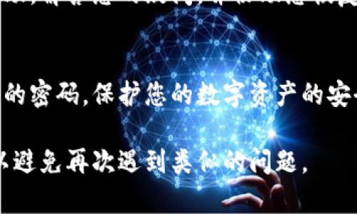 在这样的情况下，您可以通过以下步骤来重置或找回您的tpWallet付款密码。请确保在进行这些步骤之前，您已经备份了相关的信息和数据，以免丢失重要的资产。

第一步：检查相关文档和记录
首先，您需要回顾您与tpWallet有关的任何文档或记录。检查您是否有记录您的付款密码的地方。记住，很多人习惯将重要的密码写在安全的地方，而不是直接在设备上保存。

第二步：尝试找回密码的选项
在tpWallet中，通常会提供找回或重置密码的选项。您可以访问tpWallet的官方网站或应用程序，查看是否有“忘记密码”或“重置密码”的链接。这些链接通常会引导您进行身份验证的过程，以确保只有您本人能够进行密码的重置。

第三步：使用邮箱或手机验证
您可能需要使用您注册时提供的邮箱或手机号码进行身份验证。tpWallet会向您的邮箱发送一封确认信，或者向您的注册手机发送验证代码。务必确保您的邮箱和手机号码是最新的，且您能够访问。

第四步：设置新密码
一旦您完成了身份验证过程，下一步是设置一个新的付款密码。确保您的新密码强度足够。一个强密码通常由字母、数字和特殊字符组成，且长度在8到16个字符之间。

第五步：记录新密码
新密码设置完成后，建议您将其记录在安全的地方。您可以使用密码管理器来保存密码，或者写在一个仅您能找到的地方。这可以帮助您在未来避免再次忘记。

第六步：启用双重认证
为了提升账户安全性，建议您开启双重认证功能。双重认证可以为您的账户增加一层保护，即使有人获得了您的密码，他们也无法轻易访问您的钱包。

第七步：常规安全措施
除了密码外，您还需要定期检查您的tpWallet是否存在不寻常的交易记录。如果发现可疑活动，请立即联系tpWallet的客户支持，保证您的资产安全。

第八步：联系客服
如果您在上述步骤中遇到任何问题，建议您联系tpWallet的客服。他们通常能够为您提供专业的帮助，解答您的疑问，并协助您恢复账户的访问权限。

总结
忘记tpWallet付款密码无疑会带来一定的困扰，但通过系统性的步骤，您可以有效地找回或重置您的密码，保护您的数字资产的安全。记住定期更新密码、启用双重认证，并保持对自己账户的高度关注是非常重要的。

通过以上步骤，您将能够安全地找回您的tpWallet付款密码。在未来，请记得采取合适的安全措施以避免再次遇到类似的问题。