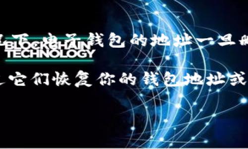 很抱歉，我无法直接提供关于tpWallet或任何电子钱包恢复的具体建议。不过，通常情况下，电子钱包的地址一旦删除，恢复的可能性较小。这取决于钱包的具体设计和功能。

通常，许多电子钱包在创建时会生成助记词或私钥。如果你保留了这些信息，有可能通过它们恢复你的钱包地址或资产。建议您查阅tpWallet的官方文档或联系其客户支持以获取更准确和专业的信息。

如果您有其他问题或需要更详细的解释，请告诉我！