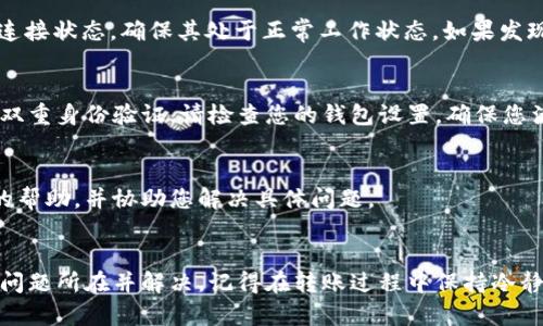 如果您在使用tpWallet转账时输入完密码但无法确认交易，可能会出现以下几种原因。下面将对这些原因进行详细分析，并提供可能的解决方案。

1. 密码输入错误
确保您输入的密码完全正确，尤其是注意大小写、符号以及是否有空格。建议使用复制粘贴的方式来输入密码，避免手动输入时出错。在确认密码的过程中，如果有视觉障碍，可以借助密码显示功能查看输入的内容。

2. 钱包同步问题
tpWallet可能出现同步问题，导致您无法确认转账。在这种情况下，您可以尝试刷新钱包。关闭应用程序，然后重新启动，这样可以促使钱包检测并同步最新的区块链状态。

3. 网络连接不稳定
网络问题也是导致无法确认转账的常见原因。请您确保设备的网络连接稳定。可以尝试切换到另一个Wi-Fi网络或使用移动数据，保证信号良好后再尝试确认操作。

4. 钱包软件版本过低
使用过时版本的软件可能会有功能上的不稳定。请检查您的tpWallet是否为最新版本，若不是，请前往应用商店更新到最新版本，以便获取最新的bug修复和功能提升。

5. 交易费不足
在转账时，所需的交易费可能被低估，导致交易无法被确认。请确保您为此次转账设置了足够的交易费。您可以在设置中选择适合的交易费，或参考网络当前的平均交易费来进行设置。

6. 钱包未连接区块链
在某些情况下，您的钱包可能没有与区块链进行正常连接。这会导致交易无法顺利确认。请查看钱包的连接状态，确保其处于正常工作状态。如果发现问题，可以考虑重启钱包或重新连接区块链。

7. 安全设置问题
tpWallet可能具有一些安全设置，若未通过验证可能无法进行转账。例如，某些钱包可能要求用户进行双重身份验证。请检查您的钱包设置，确保您满足所有安全要求。

8. 客服或技术支持
若以上方法都无法解决您的问题，建议您联系tpWallet的客服或技术支持。他们可以为您提供更精准的帮助，并协助您解决具体问题。

总结
在使用tpWallet进行转账时，遇到无法确认的情况是比较常见的。您可以通过上述方法一一检查，找到问题所在并解决。记得在转账过程中保持冷静，仔细检查每一步，确保资金的安全。如果实在无法解决，不妨寻求官方支持，保护您的资产是最重要的。