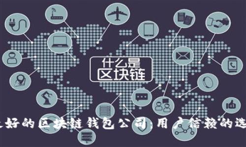 2023年口碑最好的区块链钱包公司：用户信赖的选择与成功案例