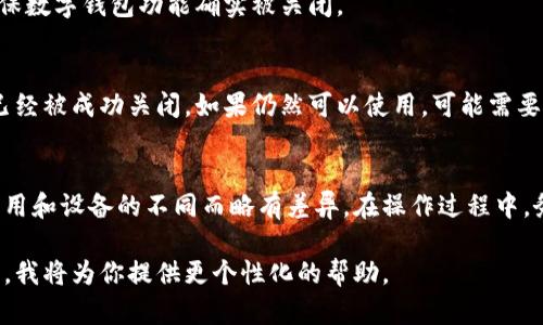 关闭数字钱包功能的设置因设备和数字钱包的类型而异。下面我将提供一个通用的步骤指南，帮助你关闭大多数数字钱包的功能。请根据你所使用的具体钱包，调整这些步骤。

### 步骤一：打开数字钱包应用
首先，找到你设备上安装的数字钱包应用。根据你所使用的设备，应用的名称可能是“Apple Pay”、“Google Pay”、“支付宝”、“微信支付”等。

### 步骤二：进入设置
打开应用后，寻找设置或账户管理选项。这通常可以通过点击应用界面右上角的用户头像或菜单图标来实现。在设置中，你通常会找到与安全、支付方式或隐私相关的选项。

### 步骤三：查找支付或钱包功能相关选项
在设置菜单中，寻找有关支付方式的选项。这可能包括“支付设置”、“钱包设置”或“账户设置”等。选择相关选项进入。

### 步骤四：关闭数字钱包功能
在支付或钱包设置中，寻找“启用钱包功能”或“支付功能开关”等选项。通常你可以选择关闭此功能或删除与数字钱包相关的账户信息。

### 步骤五：确认更改
关闭功能后，系统可能会提示你确认更改。根据提示进行确认，确保数字钱包功能确实被关闭。

### 步骤六：检查是否成功关闭
关闭后，你可以尝试在应用中进行支付操作，确认钱包功能是否已经被成功关闭。如果仍然可以使用，可能需要再次检查设置或与客服联系。

### 总结
关闭数字钱包功能的设置通常比较简单。但具体步骤可能会因应用和设备的不同而略有差异。在操作过程中，务必遵循应用提示，以确保你能够顺利完成设置。

如果你有特定的数字钱包应用需要详细的关闭步骤，可以告诉我，我将为你提供更个性化的帮助。